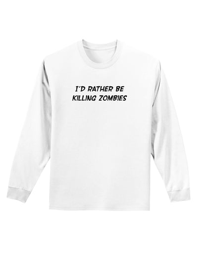 I'd Rather Be Killing Zombies Adult Long Sleeve Shirt-Long Sleeve Shirt-TooLoud-White-Small-Davson Sales