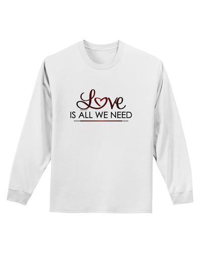 Love Is All We Need Adult Long Sleeve Shirt-Long Sleeve Shirt-TooLoud-White-Small-Davson Sales