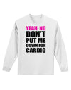 Yeah No Don't Put Me Down For Cardio Adult Long Sleeve Shirt-Long Sleeve Shirt-TooLoud-White-Small-Davson Sales