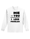 Me - You = 1 Less Problem Adult Long Sleeve Shirt-Long Sleeve Shirt-TooLoud-White-Small-Davson Sales