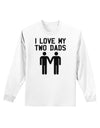 I Love My Two Dads Gay Fathers Adult Long Sleeve Shirt-Long Sleeve Shirt-TooLoud-White-Small-Davson Sales