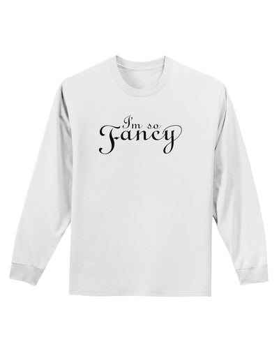 I'm So Fancy Text Adult Long Sleeve Shirt-Long Sleeve Shirt-TooLoud-White-Small-Davson Sales