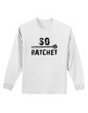 So Ratchet Adult Long Sleeve Shirt-Long Sleeve Shirt-TooLoud-White-Small-Davson Sales