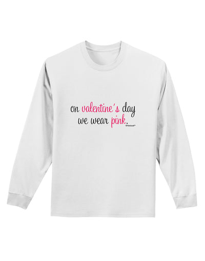 On Valentine's Day We Wear Pink Adult Long Sleeve Shirt by TooLoud-Long Sleeve Shirt-TooLoud-White-Small-Davson Sales