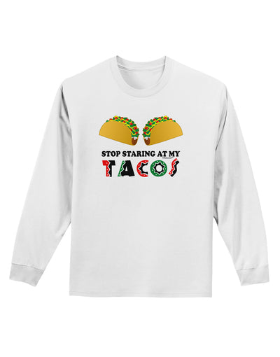 Stop Staring At My Tacos Adult Long Sleeve Shirt-Long Sleeve Shirt-TooLoud-White-Small-Davson Sales