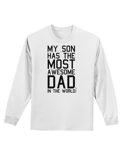 My Son Has the Most Awesome Dad in the World Adult Long Sleeve Shirt-Long Sleeve Shirt-TooLoud-White-Small-Davson Sales