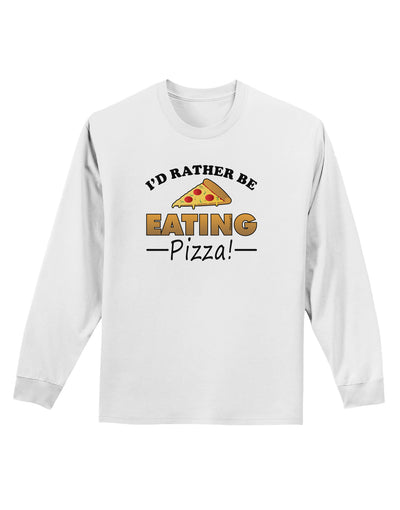 I'd Rather - Pizza Adult Long Sleeve Shirt-Long Sleeve Shirt-TooLoud-White-Small-Davson Sales