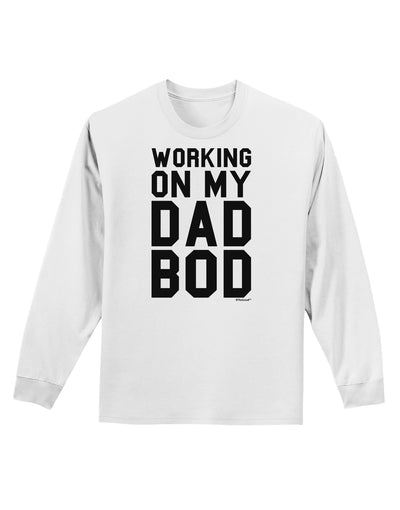TooLoud Working On My Dad Bod Adult Long Sleeve Shirt-Long Sleeve Shirt-TooLoud-White-Small-Davson Sales