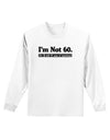 I'm Not 60 I'm 18 with 42 yrs experience Adult Long Sleeve Shirt-Long Sleeve Shirt-TooLoud-White-Small-Davson Sales