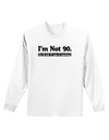 I'm Not 90 I'm 18 with 72 yrs experience Adult Long Sleeve Shirt-Long Sleeve Shirt-TooLoud-White-Small-Davson Sales