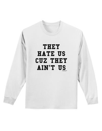 They Hate Us Cuz They Ain't Us Adult Long Sleeve Shirt by TooLoud-Long Sleeve Shirt-TooLoud-White-Small-Davson Sales