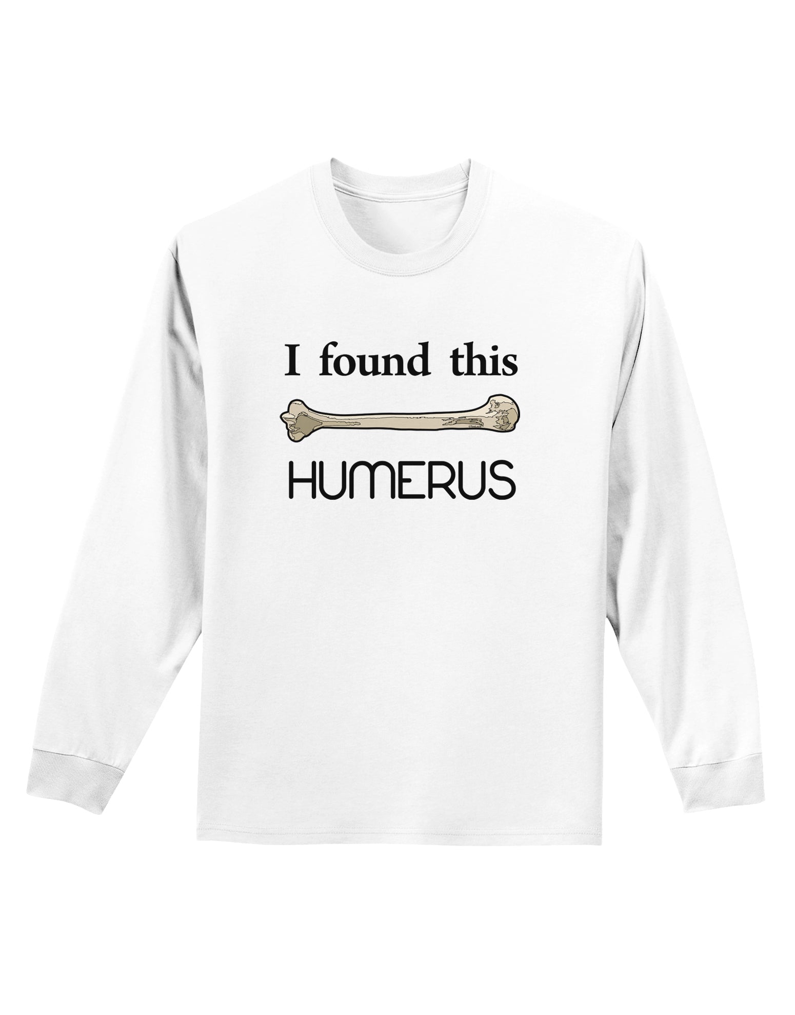 I Found This Humerus - Science Humor Adult Long Sleeve Shirt-Long Sleeve Shirt-TooLoud-White-Small-Davson Sales