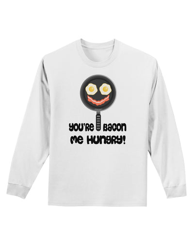 You're Bacon Me Hungry Adult Long Sleeve Shirt by TooLoud-Long Sleeve Shirt-TooLoud-White-Small-Davson Sales