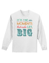 It’s the Little Moments that Make Life Big - Color Adult Long Sleeve Shirt-Long Sleeve Shirt-TooLoud-White-Small-Davson Sales