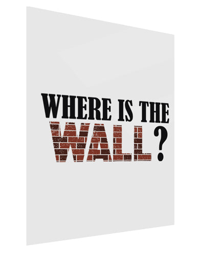 Where Is The Wall Gloss Poster Print Portrait - Choose Size by TooLoud-TooLoud-11x17"-Davson Sales