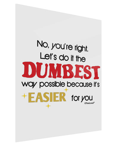 No Your Right Lets Do it the Dumbest Way Gloss Poster Print Portrait - Choose Size by TooLoud-Poster Print-TooLoud-11x17"-Davson Sales