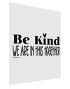 Be kind we are in this together  Matte Poster Print Portrait - 11x17 Inch