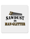 Sawdust is Man Glitter 4x4&#x22; Square Sticker-Stickers-TooLoud-1-Davson Sales