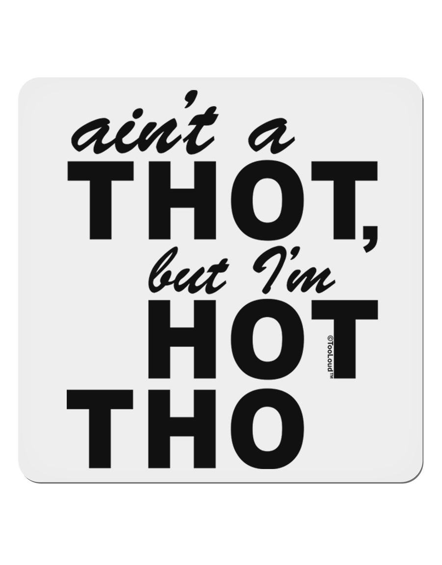 Ain't a THOT but I'm HOT THO 4x4&#x22; Square Sticker 4 Pieces-Stickers-TooLoud-White-Davson Sales