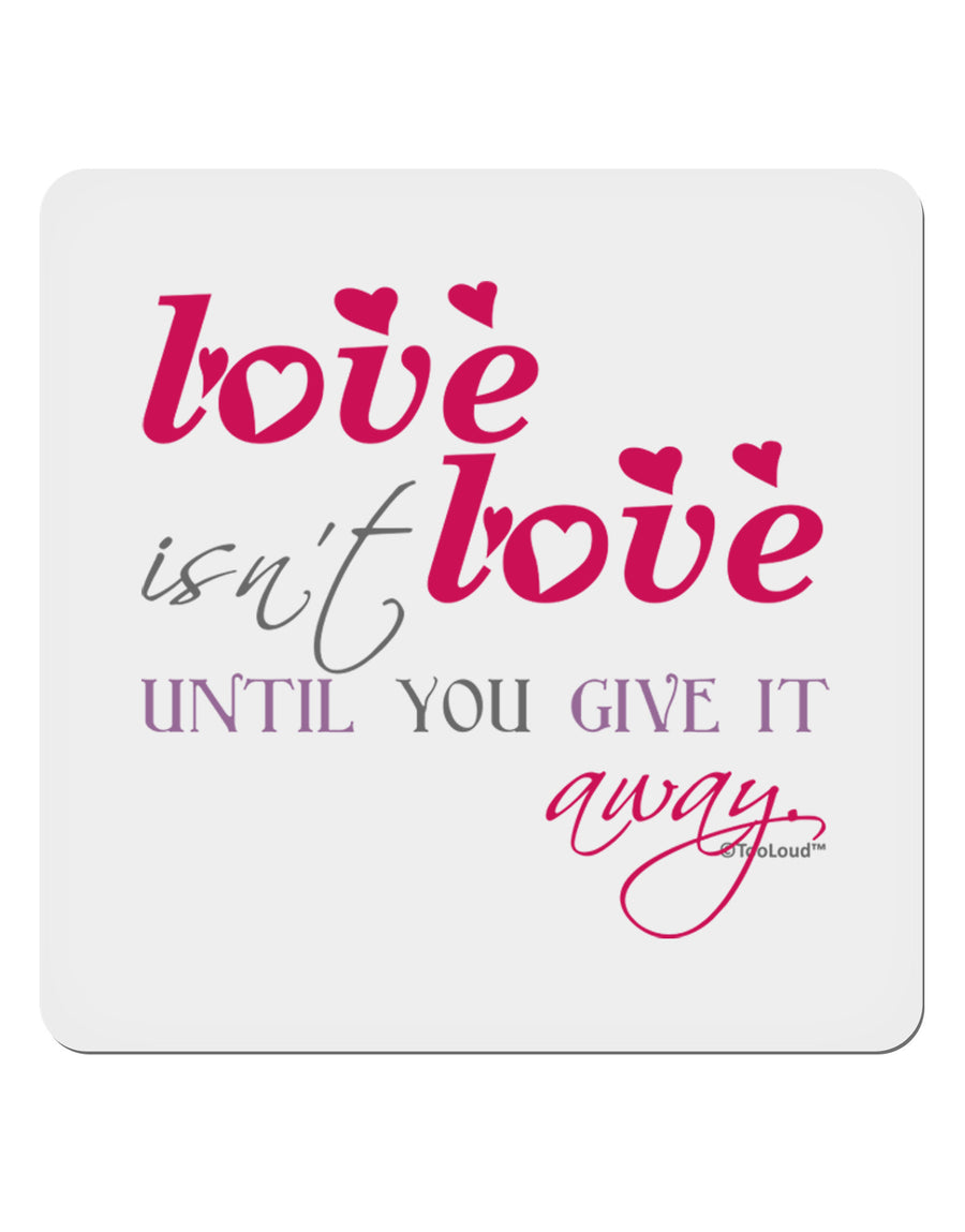 Love Isn't Love Until You Give It Away - Color 4x4&#x22; Square Sticker 4 Pieces-Stickers-TooLoud-White-Davson Sales