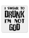 I swear to DRUNK I'm not GOD 4x4&#x22; Square Sticker-Stickers-TooLoud-1-Davson Sales