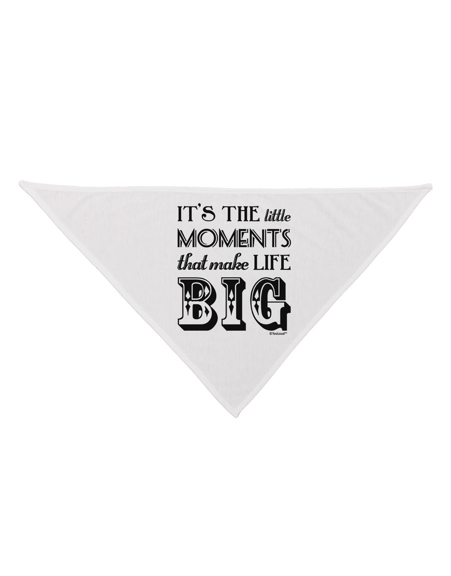 It’s the Little Moments that Make Life Big Dog Bandana 26-Dog Bandana-TooLoud-White-One-Size-Fits-Most-Davson Sales