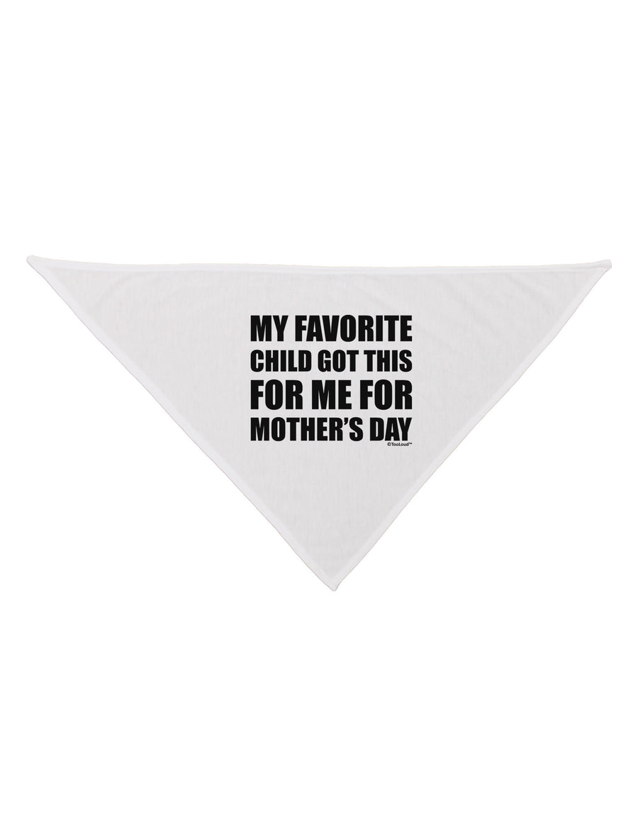 My Favorite Child Got This for Me for Mother's Day Dog Bandana 26 by TooLoud-Dog Bandana-TooLoud-White-One-Size-Fits-Most-Davson Sales