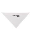 Thats What She Said Dog Bandana 26-Dog Bandana-TooLoud-White-One-Size-Fits-Most-Davson Sales