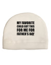 My Favorite Child Got This for Me for Father's Day Adult Fleece Beanie Cap Hat by TooLoud-Beanie-TooLoud-White-One-Size-Fits-Most-Davson Sales