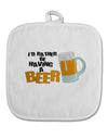 I'd Rather Be Having A Beer White Fabric Pot Holder Hot Pad-Pot Holder-TooLoud-White-Davson Sales