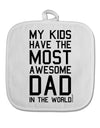 My Kids Have the Most Awesome Dad in the World White Fabric Pot Holder Hot Pad-Pot Holder-TooLoud-White-Davson Sales