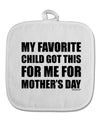 My Favorite Child Got This for Me for Mother's Day White Fabric Pot Holder Hot Pad by TooLoud-Pot Holder-TooLoud-White-Davson Sales