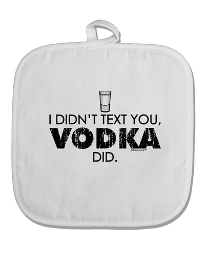 I Didn't Text You - Vodka White Fabric Pot Holder Hot Pad-Pot Holder-TooLoud-White-Davson Sales