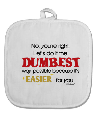 No Your Right Lets Do it the Dumbest Way White Fabric Pot Holder Hot Pad by TooLoud-Pot Holder-TooLoud-White-Davson Sales