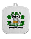 Irish Today Hungover Tomorrow White Fabric Pot Holder Hot Pad-Pot Holder-TooLoud-White-Davson Sales