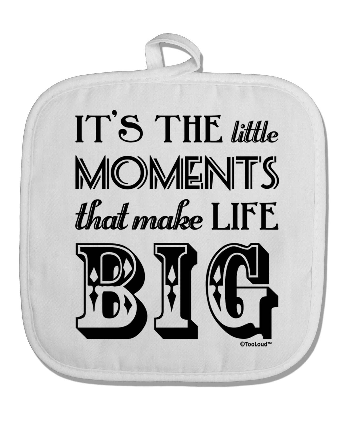 It’s the Little Moments that Make Life Big White Fabric Pot Holder Hot Pad-Pot Holder-TooLoud-White-Davson Sales