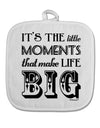 It’s the Little Moments that Make Life Big White Fabric Pot Holder Hot Pad-Pot Holder-TooLoud-White-Davson Sales