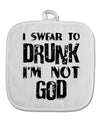 I swear to DRUNK I'm not GOD White Fabric Pot Holder Hot Pad-Pot Holder-TooLoud-White-Davson Sales