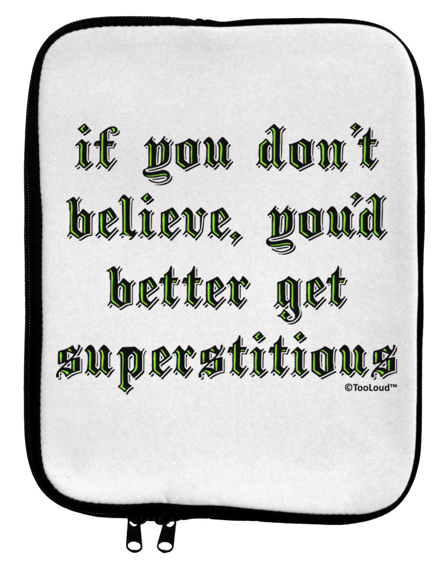 If You Don't Believe You'd Better Get Superstitious 9 x 11.5 Tablet Sleeve by TooLoud-TooLoud-White-Black-Davson Sales