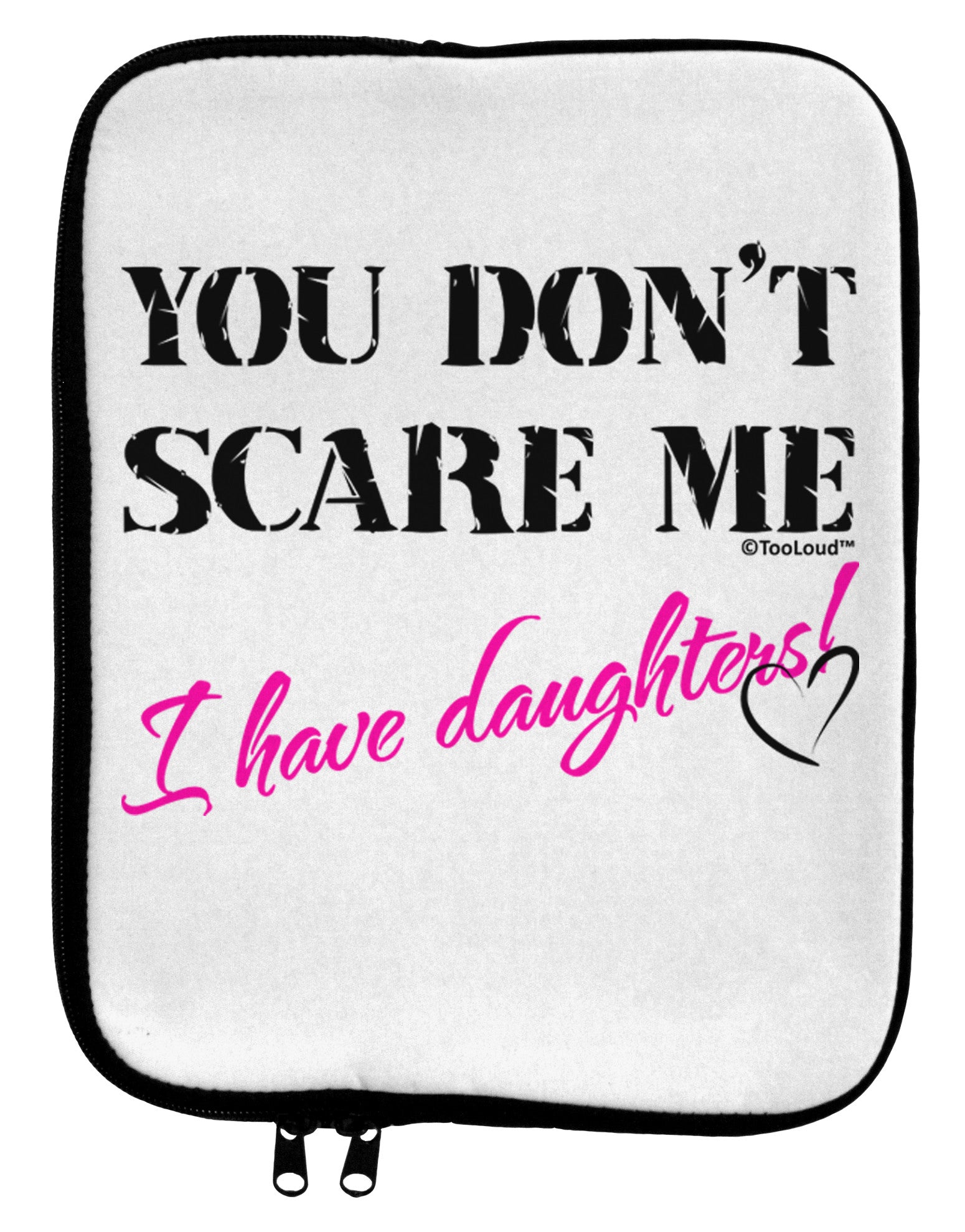 You Don't Scare Me - I Have Daughters 9 x 11.5 Tablet Sleeve by TooLoud-TooLoud-White-Black-Davson Sales