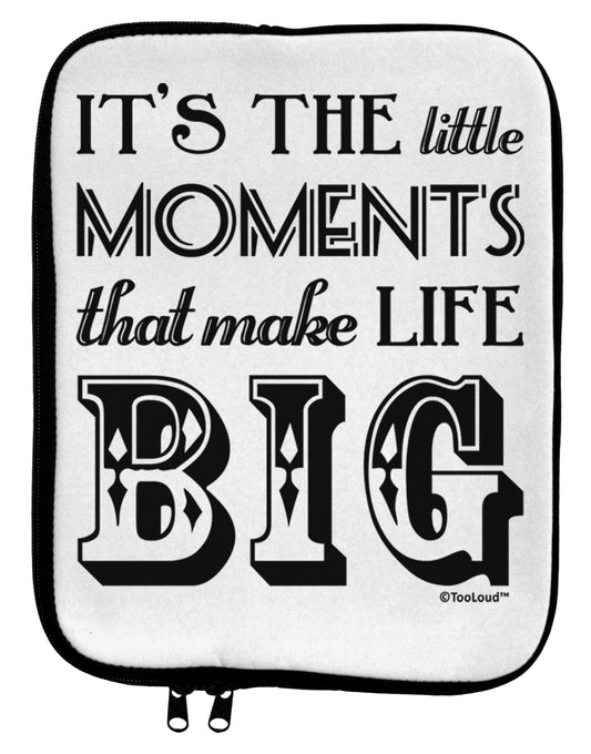 It’s the Little Moments that Make Life Big 9 x 11.5 Tablet Sleeve by TooLoud-TooLoud-White-Black-Davson Sales