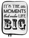It’s the Little Moments that Make Life Big 9 x 11.5 Tablet Sleeve by TooLoud-TooLoud-White-Black-Davson Sales