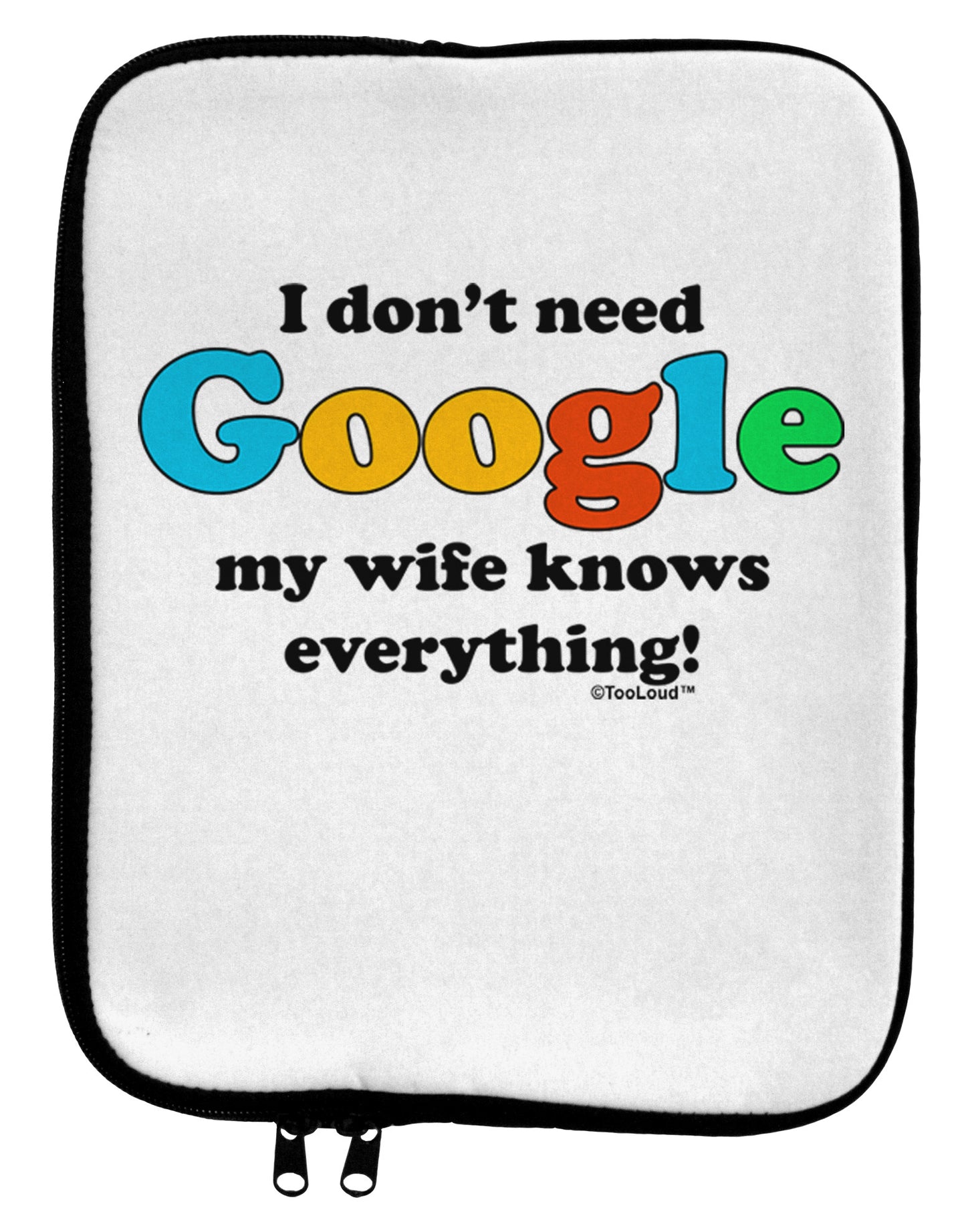 I Don't Need Google - Wife 9 x 11.5 Tablet Sleeve-TooLoud-White-Black-Davson Sales