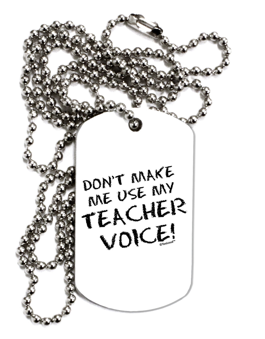 Don't Make Me Use My Teacher Voice Adult Dog Tag Chain Necklace-Dog Tag Necklace-TooLoud-White-Davson Sales