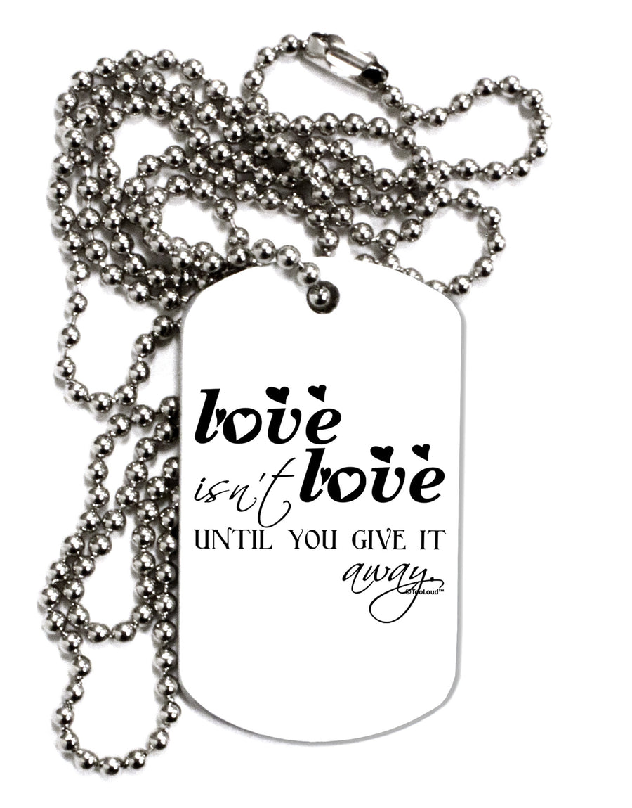 Love Isn't Love Until You Give It Away Adult Dog Tag Chain Necklace-Dog Tag Necklace-TooLoud-White-Davson Sales