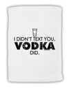 I Didn't Text You - Vodka Micro Terry Sport Towel 11 x 18 inches-TooLoud-White-Davson Sales