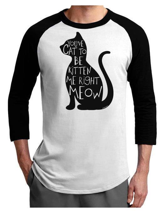 You've Cat To Be Kitten Me Right Meow Adult Raglan Shirt-TooLoud-White-Black-X-Small-Davson Sales