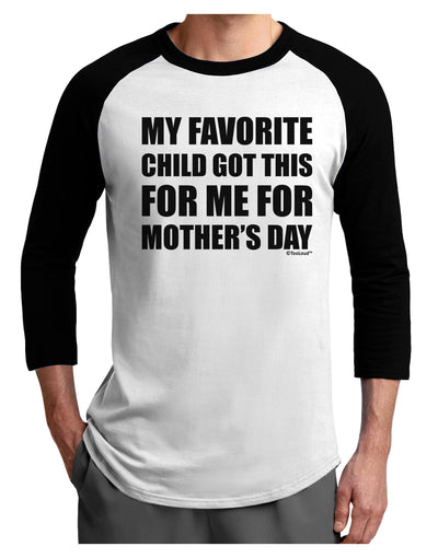 My Favorite Child Got This for Me for Mother's Day Adult Raglan Shirt by TooLoud-TooLoud-White-Black-X-Small-Davson Sales