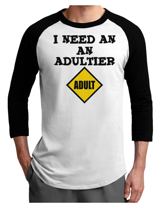 I Need An Adultier Adult Funny Adult Raglan Shirt by TooLoud-TooLoud-White-Black-X-Small-Davson Sales