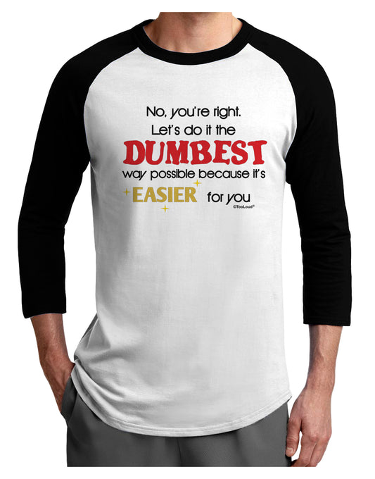 No Your Right Lets Do it the Dumbest Way Adult Raglan Shirt by TooLoud-TooLoud-White-Black-X-Small-Davson Sales